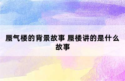 蜃气楼的背景故事 蜃楼讲的是什么故事